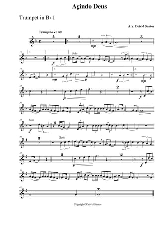 & b c ..
Tranquilo q»•º
5
4
5
2
P
Ó œ œ œ
3
w 5
3
& b .. ..
12 1.
∑
f
Ó œ œ œ
3
.œ œ œ œ
J
œ œ j
œ
Solo
.œ œ ˙ ‰ œ œ
3
œ œ œ œ œ
3
& b ..
17
.œ œ ˙ Œ
P
1.
Ó œ œ œ
3
p
.˙ œ ˙ ˙
f
˙ œ œ œ
3 P
2.
Ó .œ
J
œ
& b
23
.˙ Œ ∑
p
œ œ œ œ .˙ Œ 5
2
f
Ó ‰
œ
œ œ
& b
30
œœœ œ œœœ œ œ œ .œ œ˙ œœ œ
3
œ œ œ œœœ œ œ œ .œ œ˙ œ œ w
& b n#
f
35
Ó œ œn œ
3
Solo
œœœ ˙ œ œ œ
3
œ œ œ œ œ œ œ œ
3 3
.œ J
œ
˙ ˙ Ó
&
#40
5
3
Ó œ œ œ
3
.œ œ œ œ
J
œ œ j
œ .œ œ ˙ ‰œ œ
3
œ œ œ œ œ
3
&
#47
.œ œ ˙ Œ 5
3
p
œ œ œ œ .˙
Œ 5
2
f
Ó ‰
œ
œ œ
&
#56
œœœ œ œœœ œ œ œ .œ œ˙ œœœ
3
œ œ œ œœœ œ œ œ .œ œ˙ œ œ .˙ ‰ j
œ
&
#61
.˙ œ w
U
Agindo Deus
Arr: Deivid Santos
Copyright©Deivid Santos
Trumpet in Bb 1
Solo
 
