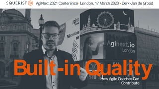 Built-inQuality
1
Built-in How AgileCoaches Can
Contribute
AgiNext 2021 Conference - London, 17 March 2020 - Derk-Jan de Grood
Built-in Quality
1
Built-inQuality
How AgileCoachesCan
Contribute
AgiNext 2021Conference- London, 17March 2020 - Derk-Jan deGrood
 