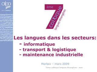 Les langues dans les secteurs: -  informatique - transport & logistique - maintenance industrielle Morlaix – mars 2009 