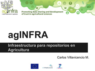 agINFRA
Infraestructura para repositorios en
Agricultura
                          Carlos Villavicencio M.
 