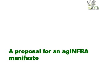 A proposal for an agINFRA
manifesto
 