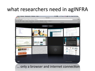 what
researchers
need
in
agINFRA
…
only
a
browser
and
internet
connecKon