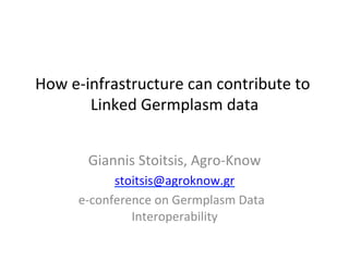 How	
  e-­‐infrastructure	
  can	
  contribute	
  to	
  
Linked	
  Germplasm	
  data
	
  
Giannis	
  Stoitsis,	
  Agro-­‐Know
	
  
stoitsis@agroknow.gr
	
  
e-­‐conference	
  on	
  Germplasm	
  Data	
  	
  
Interoperability
	
  

 