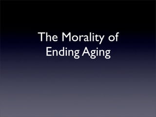 The Morality of
 Ending Aging
 