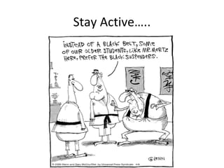 Stay Active…..
 