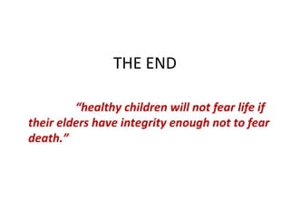 THE END
“healthy children will not fear life if
their elders have integrity enough not to fear
death.”
 