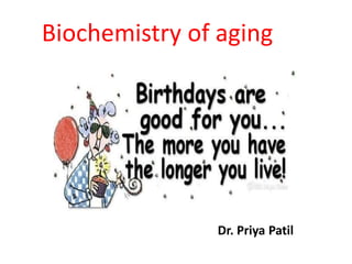 Biochemistry of aging
Dr. Priya Patil
 