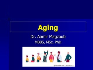 Aging
Dr. Aamir Magzoub
MBBS, MSc, PhD
 