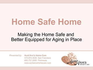 Home Safe Home Making the Home Safe and  Better Equipped for Aging in Place 