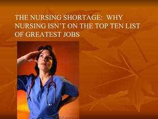 THE NURSING SHORTAGE:  WHY NURSING ISN’T ON THE TOP TEN LIST OF GREATEST JOBS   