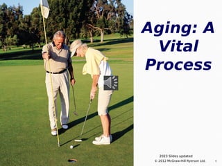 1
© 2012 McGraw-Hill Ryerson Ltd.
Aging: A
Vital
Process
2023 Slides updated
 