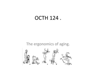 OCTH 124 .
The ergonomics of aging.
 