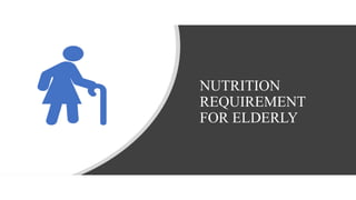 NUTRITION
REQUIREMENT
FOR ELDERLY
 