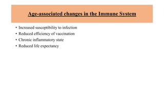 Age-associated changes in the Immune System
• Increased susceptibility to infection
• Reduced efficiency of vaccination
• Chronic inflammatory state
• Reduced life expectancy
 