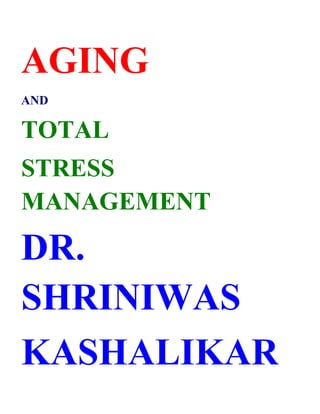 AGING
AND

TOTAL
STRESS
MANAGEMENT
DR.
SHRINIWAS
KASHALIKAR
 