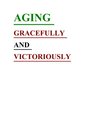 AGING
GRACEFULLY
AND
VICTORIOUSLY
 