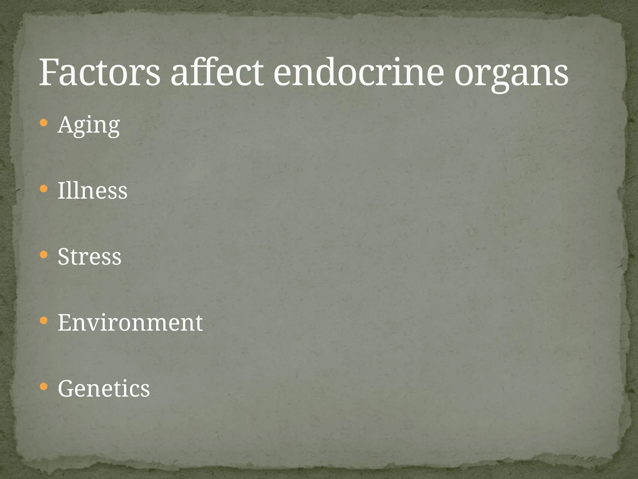  Aging
 Illness
 Stress
 Environment
 Genetics
Factors affect endocrine organs
 
