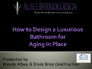 Presented by
Wendy Albee & Irons Bros Construction
 