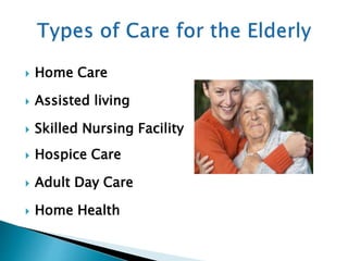  Home Care
 Assisted living
 Skilled Nursing Facility
 Hospice Care
 Adult Day Care
 Home Health
 