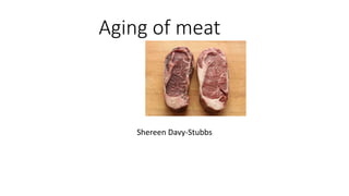 Aging of meat
Shereen Davy-Stubbs
 
