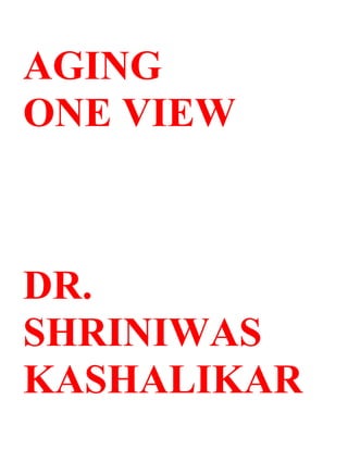 AGING
ONE VIEW



DR.
SHRINIWAS
KASHALIKAR
 