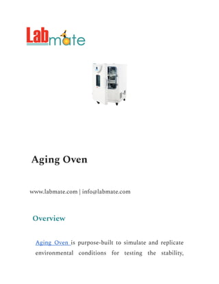 Aging Oven
www.labmate.com | info@labmate.com
Overview
Aging Oven is purpose-built to simulate and replicate
environmental conditions for testing the stability,
 