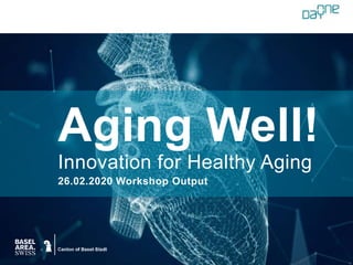 Aging Well!
Innovation for Healthy Aging
26.02.2020 Workshop Output
 