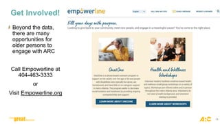 Get Involved!
Beyond the data,
there are many
opportunities for
older persons to
engage with ARC
Call Empowerline at
404-463-3333
or
Visit Empowerline.org
14
 