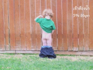 เข้าห้องน้า
5% มีปัญหา
 