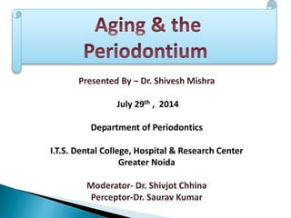 Presented By – Dr. Shivesh Mishra 
July 29th , 2014 
Department of Periodontics 
I.T.S. Dental College, Hospital & Research Center 
Greater Noida 
Moderator- Dr. Shivjot Chhina 
Perceptor-Dr. Saurav Kumar 
 