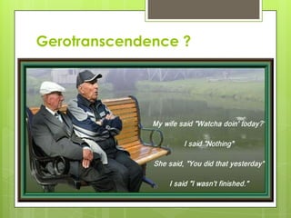 Gerotranscendence ?
 