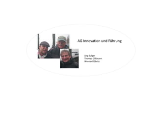 AAGA
AG Innovation und Führung
Jürg Sulger
Thomas Glißmann
Werner Döbritz
 
