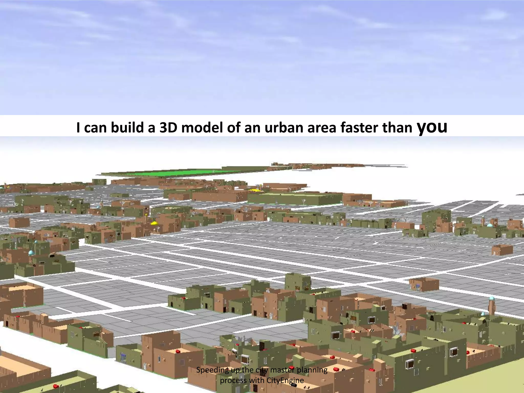 I can build a 3D model of an urban area faster than you

Speeding up the city master planning
process with CityEngine

 
