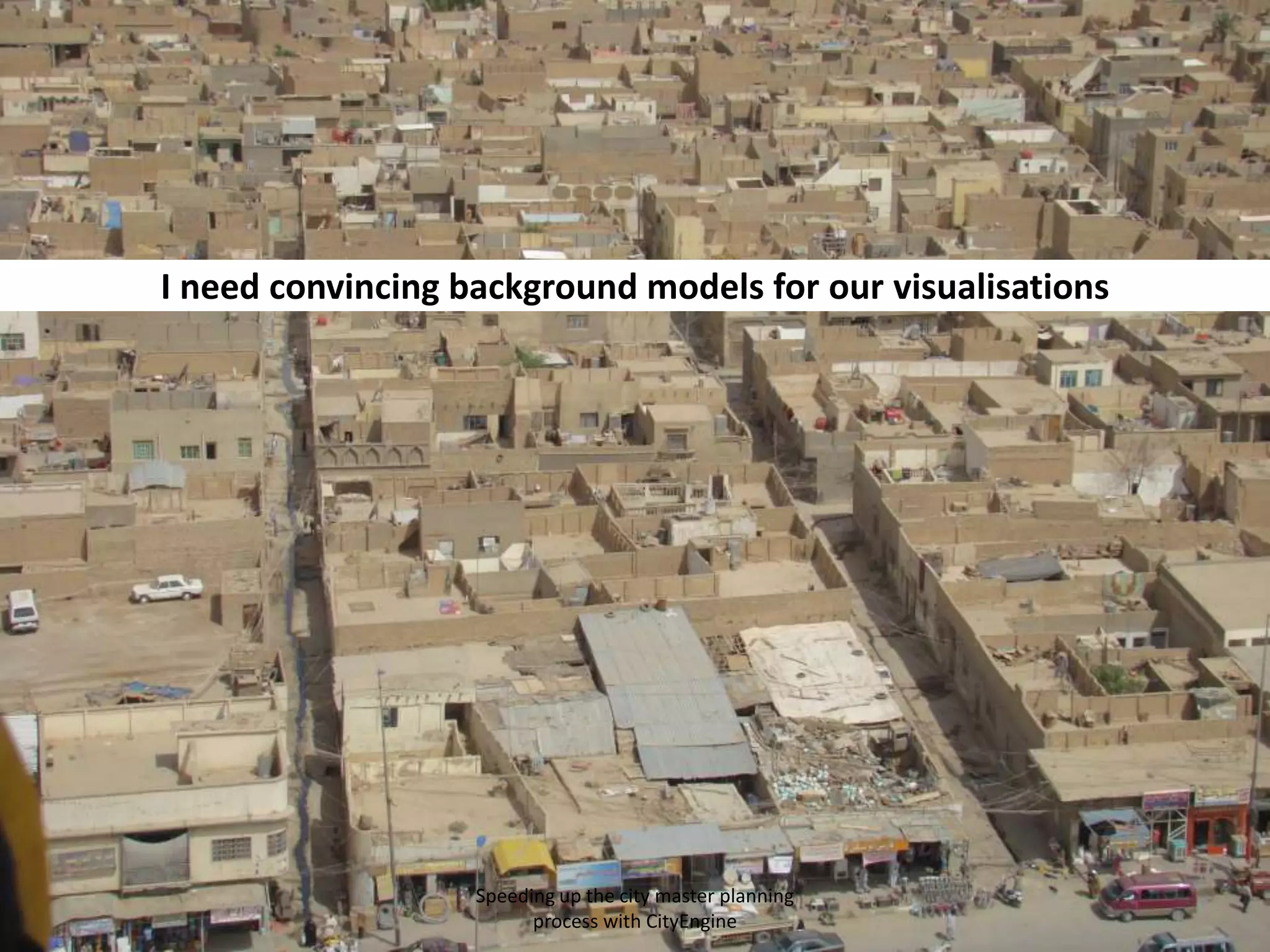 I need convincing background models for our visualisations

Speeding up the city master planning
process with CityEngine

 