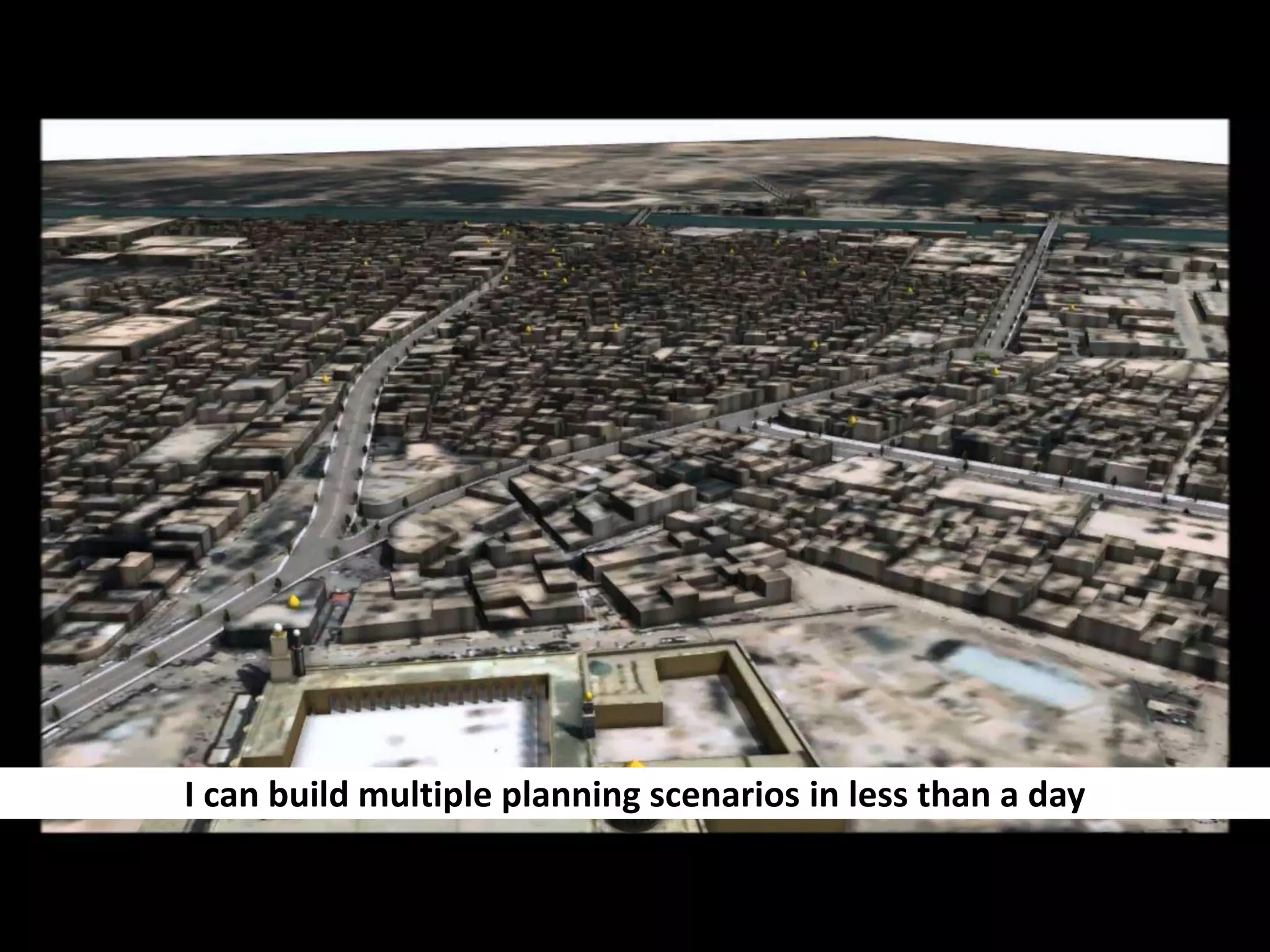 I can build multiple planning scenarios in less than a day

 