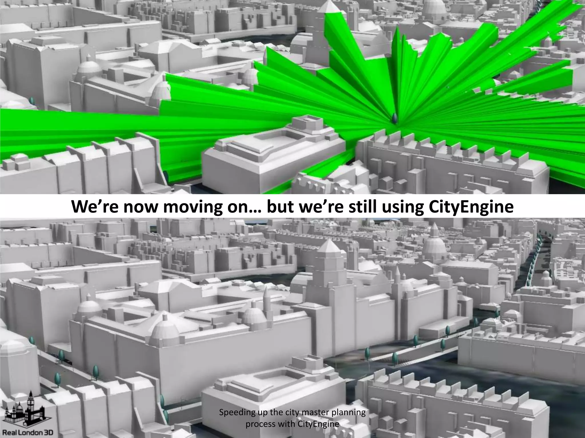 We’re now moving on… but we’re still using CityEngine

Speeding up the city master planning
process with CityEngine

 