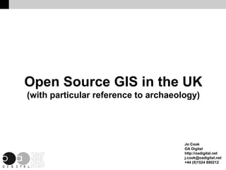 Open Source GIS in the UK
(with particular reference to archaeology)




                                      Jo Cook
                                      OA Digital
                                      http://oadigital.net
                                      j.cook@oadigital.net
                                      +44 (0)1524 880212
 
