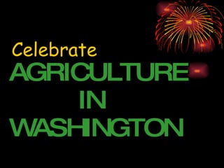 AGRICULTURE   IN  WASHINGTON Celebrate 