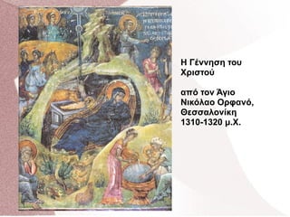 Η Γέννηση του
Χριστού
από τον Άγιο
Νικόλαο Ορφανό,
Θεσσαλονίκη
1310-1320 μ.Χ.
 