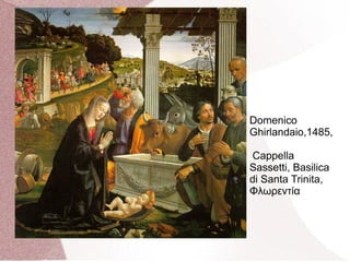 Domenico
Ghirlandaio,1485,
Cappella
Sassetti, Basilica
di Santa Trinita,
Φλωρεντία
 