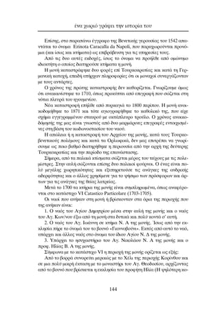 ∂›ÛË˜, ÛÙÔ ·Ú·¿Óˆ ¤ÁÁÚ·ÊÔ ÙË˜ µÂÓÂÙÈÎ‹˜ ÁÂÚÔ˘Û›·˜ ÙÔ˘ 1542 ··-
ÓÙ¿Ù·È ÙÔ ﬁÓÔÌ· Erinota Caracalla da Napoli, Ô˘ ·Ú·¯ˆÚÔ‡ÓÙ·È ÚÔÓﬁ-
ÌÈ· (Î·È ›Ûˆ˜ Î·È ÎÙ‹Ì·Ù·) ˆ˜ ÂÈ‚Ú¿‚Â˘ÛË ÁÈ· ÙÈ˜ ˘ËÚÂÛ›Â˜ ÙÔ˘˜.
∞ﬁ ÙÈ˜ ‰˘Ô ·˘Ù¤˜ ÂÎ‰Ô¯¤˜, ›Ûˆ˜ ÙÔ ﬁÓÔÌ· Ó· ÚÔ‹ÏıÂ ·ﬁ ÔÌÒÓ˘ÌÔ
È‰ÈÔÎÙ‹ÙË Ô ÔÔ›Ô˜ ‰È·ÙËÚÔ‡ÛÂ ÎÙ‹Ì·Ù· Ë ÌÔÓ‹.
∏ ÌÔÓ‹ Î·Ù·ÛÙÚ¿ÊËÎÂ ‰˘Ô ÊÔÚ¤˜ Â› ∆Ô˘ÚÎÔÎÚ·Ù›·˜ Î·È Î·Ù¿ ÙË °ÂÚ-
Ì·ÓÈÎ‹ Î·ÙÔ¯‹, ÂÂÈ‰‹ ˘‹Ú¯·Ó ÏËÚÔÊÔÚ›Â˜ ﬁÙÈ ÔÈ ÌÔÓ·¯Ô› Û˘ÓÂÚÁ¿˙ÔÓÙ·Ó
ÌÂ ÙÔ˘˜ ·ÓÙ¿ÚÙÂ˜.
O ¯ÚﬁÓÔ˜ ÙË˜ ÚÒÙË˜ Î·Ù·ÛÙÚÔÊ‹˜ ‰ÂÓ Î·ıÔÚ›˙ÂÙ·È. °ÓˆÚ›˙Ô˘ÌÂ ﬁÌˆ˜
ﬁÙÈ ·Ó·Î·ÈÓ›ÛÙËÎÂ ÙÔ 1710, ﬁˆ˜ ÚÔÎ‡ÙÂÈ ·ﬁ ÂÈÁÚ·Ê‹ Ô˘ ÛÒ˙ÂÙ·È ÛÙË
ÓﬁÙÈ· ÏÂ˘Ú¿ ÙÔ˘ ËÁÔ˘ÌÂÓ›Ô˘.
¡¤· Î·Ù·ÛÙÚÔÊ‹ Â‹ÏıÂ ·ﬁ ˘ÚÎ·ÁÈ¿ ÙÔ 1800 ÂÚ›Ô˘. ∏ ÌÔÓ‹ ·ÓÔÈ-
ÎÔ‰ÔÌ‹ıËÎÂ ÙÔ 1871 Î·È ÙﬁÙÂ ·ÁÈÔÁÚ·Ê‹ıËÎÂ ÙÔ Î·ıÔÏÈÎﬁ ÙË˜, Ô˘ Â›¯Â
Û¯‹Ì· ÂÁÁÂÁÚ·ÌÌ¤ÓÔ˘ ÛÙ·˘ÚÔ‡ ÌÂ ÔÎÙ¿ÏÂ˘ÚÔ ÙÚÔ‡ÏÔ. O ¯ÚﬁÓÔ˜ ·ÓÔÈÎÔ-
‰ﬁÌËÛ‹˜ ÙË˜ Ì·˜ Â›Ó·È ÁÓˆÛÙﬁ˜ ·ﬁ ‰˘Ô Ì·ÚÌ¿ÚÈÓÂ˜ ÂÈÁÚ·Ê¤˜ ÂÓÙÔÈ¯ÈÛÌ¤-
ÓÂ˜ ÛÙË ‚¿ÛË ÙÔ˘ Îˆ‰ˆÓÔÛÙ·Û›Ô˘ ÙÔ˘ Ó·Ô‡.
∏ ·ÒÏÂÈ· ‹ Ë Î·Ù·ÛÙÚÔÊ‹ ÙÔ˘ ∞Ú¯Â›Ô˘ ÙË˜ ÌÔÓ‹˜, Î·Ù¿ ÙÔ˘˜ ∆Ô˘ÚÎÔ-
‚ÂÓÂÙÈÎÔ‡˜ ÔÏ¤ÌÔ˘˜ Î·È Î·Ù¿ Ù· OÚÏˆÊÈÎ¿, ‰ÂÓ Ì·˜ ÂÈÙÚ¤ÂÈ Ó· ÁÓˆÚ›-
ÛÔ˘ÌÂ ˆ˜ ÔÈÔ ‚·ıÌﬁ ‰È·ÙËÚ‹ıËÎÂ Ë ÂÚÈÔ˘Û›· ·ﬁ ÙËÓ ·Ú¯‹ ÙË˜ ‰Â‡ÙÂÚË˜
∆Ô˘ÚÎÔÎÚ·Ù›·˜ Î·È ÙËÓ ÂÚ›Ô‰Ô ÙË˜ Â·Ó¿ÛÙ·ÛË˜.
™‹ÌÂÚ·, ·ﬁ Ù· ·Ï·È¿ ÎÙ›ÛÌ·Ù· ÛÒ˙ÂÙ·È Ì¤ÚÔ˜ ÙÔ˘ ÙÂ›¯Ô˘˜ ÌÂ ÙÈ˜ ÔÏÂ-
Ì›ÛÙÚÂ˜. ™ÙËÓ ·˘Ï‹ ÛÒ˙ÔÓÙ·È Â›ÛË˜ ‰˘Ô ·Ï·ÈÔ› ÊÔ‡ÚÓÔÈ. O ¤Ó·˜ Â›Ó·È Ô-
Ï‡ ÌÂÁ¿ÏË˜ ¯ˆÚËÙÈÎﬁÙËÙ·˜ Î·È ÂÍ˘ËÚÂÙÔ‡ÛÂ ÙÈ˜ ·Ó¿ÁÎÂ˜ ÙË˜ ·Ó‰ÚÈÎ‹˜
·‰ÂÚÊﬁÙËÙ·˜ Î·È Ô ¿ÏÏÔ˜ ¯ÚËÛ›ÌÂ˘Â ÁÈ· ÙÔ „‹ÛÈÌÔ ÙˆÓ ÚﬁÛÊÔÚˆÓ Î·È ¿Ú-
ÙˆÓ ÁÈ· ÙÈ˜ ·Ó¿ÁÎÂ˜ ÙË˜ ıÂ›·˜ Ï·ÙÚÂ›·˜.
ªÂÙ¿ ÙÔ 1700 Ù· ÎÙ‹ÚÈ· ÙË˜ ÌÔÓ‹˜ Â›Ó·È Û˘ÌÏËÚˆÌ¤Ó·, ﬁˆ˜ ·Ó·Ê¤ÚÔ-
ÓÙ·È ÛÙÔ Î·Ù¿ÛÙÈ¯Ô VI Catastico Particolare (1703-1705).
OÈ Ó·Ô› Ô˘ ·Ó‹Î·Ó ÛÙË ÌÔÓ‹ ‹ ‚Ú›ÛÎÔÓÙ·Ó ÛÙ· ﬁÚÈ· ÙË˜ ÂÚÈÔ¯‹˜ Ô˘
ÙË˜ ·Ó‹Î·Ó Â›Ó·È:
1. O Ó·ﬁ˜ ÙÔ˘ ∞Á›Ô˘ ¢ËÌËÙÚ›Ô˘ Ì¤Û· ÛÙËÓ ·˘Ï‹ ÙË˜ ÌÔÓ‹˜ Î·È Ô Ó·ﬁ˜
ÙÔ˘ ∞Á. ∫ˆÓ/ÓÔ˘ ¤Íˆ ·ﬁ ÙË ÌÔÓ‹ ÛÙ· ‰˘ÙÈÎ¿ Î·È ÔÏ‡ ÎÔÓÙ¿ Û’ ·˘Ù‹.
2. O Ó·ﬁ˜ ÙÔ˘ ∞Á. πˆ¿ÓÓË ÛÂ ÎÙ‹Ì· ¡. ∞ ÙË˜ ÌÔÓ‹˜. ÿÛˆ˜ ·ﬁ ÙËÓ ÂÎ-
ÎÏËÛ›· ‹ÚÂ ÙÔ ﬁÓÔÌ¿ ÙÔ˘ ÙÔ ‚Ô˘Óﬁ «°È·ÓÓÔ‚Ô‡ÓÈ». ∂ÎÙﬁ˜ ·ﬁ ·˘Ùﬁ ÙÔ Ó·ﬁ,
˘¿Ú¯ÂÈ Î·È ¿ÏÏÔ˜ Ó·ﬁ˜ ÛÙÔ ﬁÓÔÌ· ÙÔ˘ ›‰ÈÔ˘ ∞Á›Ô˘ ¡. ¢ ÙË˜ ÌÔÓ‹˜.
3. À¿Ú¯ÂÈ ÙÔ ËÛ˘¯·ÛÙ‹ÚÈÔ ÙÔ˘ ∞Á. ¡ÈÎÔÏ¿Ô˘ ¡. ∞ ÙË˜ ÌÔÓ‹˜ Î·È Ô
ÚÔÊ. ∏Ï›·˜ µ. ∞ ÙË˜ ÌÔÓ‹˜.
™‡ÌÊˆÓ· ÌÂ ÙÔ Î·Ù¿ÛÙÈ¯Ô VI Ë ÂÚÈÔ¯‹ ÙË˜ ÌÔÓ‹˜ ÔÚ›˙ÂÙ·È ˆ˜ ÂÍ‹˜:
∞ﬁ ÙÔ ‚ÔÚÚ¿ Û˘ÓÔÚÂ‡ÂÈ ÌÂÚÈÎÒ˜ ÌÂ ÙÔ Ã¤ÏÈ ÙË˜ ÂÚÈÔ¯‹˜ ∫ÔÚ›ÓıÔ˘ Î·È
ÛÂ ÌÈ· ÔÏ‡ ÌÈÎÚ‹ ¤ÎÙ·ÛË ÌÂ ÙÔ ÌÔÓ·ÛÙ‹ÚÈ ÙÔ˘ ∞Á. £ÂÔ‰ÔÛ›Ô˘, ·Ú¯›˙ÔÓÙ·˜
·ﬁ ÙÔ ‚Ô˘Óﬁ Ô˘ ‚Ú›ÛÎÂÙ·È Ë ÂÎÎÏËÛ›· ÙÔ˘ ÚÔÊ‹ÙË ∏Ï›· (∏ „ËÏﬁÙÂÚË ÎÔ-
¤Ó· ¯ˆÚÈﬁ ÁÚ¿ÊÂÈ ÙËÓ ÈÛÙÔÚ›· ÙÔ˘
144
 