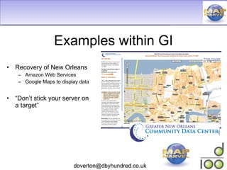 Examples within GI Recovery of New Orleans Amazon Web Services Google Maps to display data “ Don’t stick your server on a target” 