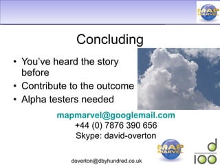 Concluding You’ve heard the story before Contribute to the outcome Alpha testers needed [email_address] +44 (0) 7876 390 656 Skype: david-overton Aunt TK 
