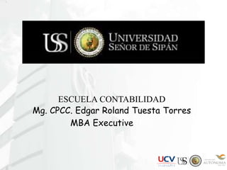 ESCUELA CONTABILIDAD 
Mg. CPCC. Edgar Roland Tuesta Torres 
MBA Executive (EC) 
 