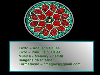 Texto – Adeilson Salles
Livro – Psiu ! Ed. CEAC
Musica - Memory - Zamfir
Imagens da Internet
Formatação – cmagoes@gmail.com
 