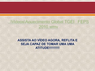 ASSISTA AO VÍDEO AGORA, REFLITA E
SEJA CAPAZ DE TOMAR UMA UMA
ATITUDE!!!!!!!!!!

 