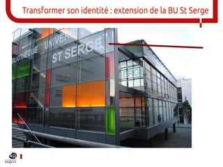 Transformer son identité : extension de la BU St Serge
 