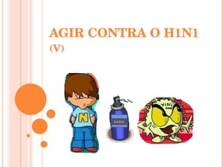 AGIR CONTRA O H1N1  (V) SABA 