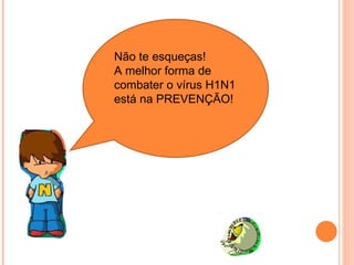 Não te esqueças! A melhor forma de combater o vírus H1N1 está na PREVENÇÃO! 
