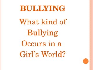 BULLYING What kind of Bullying Occurs in a  Girl’s World? 